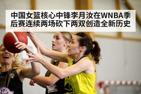 中国女篮核心中锋李月汝在WNBA季后赛连续两场砍下两双创造全新历史 | kaiyun